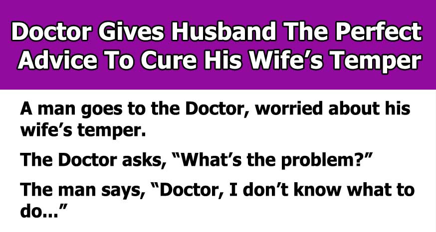 Doctor Gives Husband Hilarious Cure For How To Deal With His Wife’s Temper